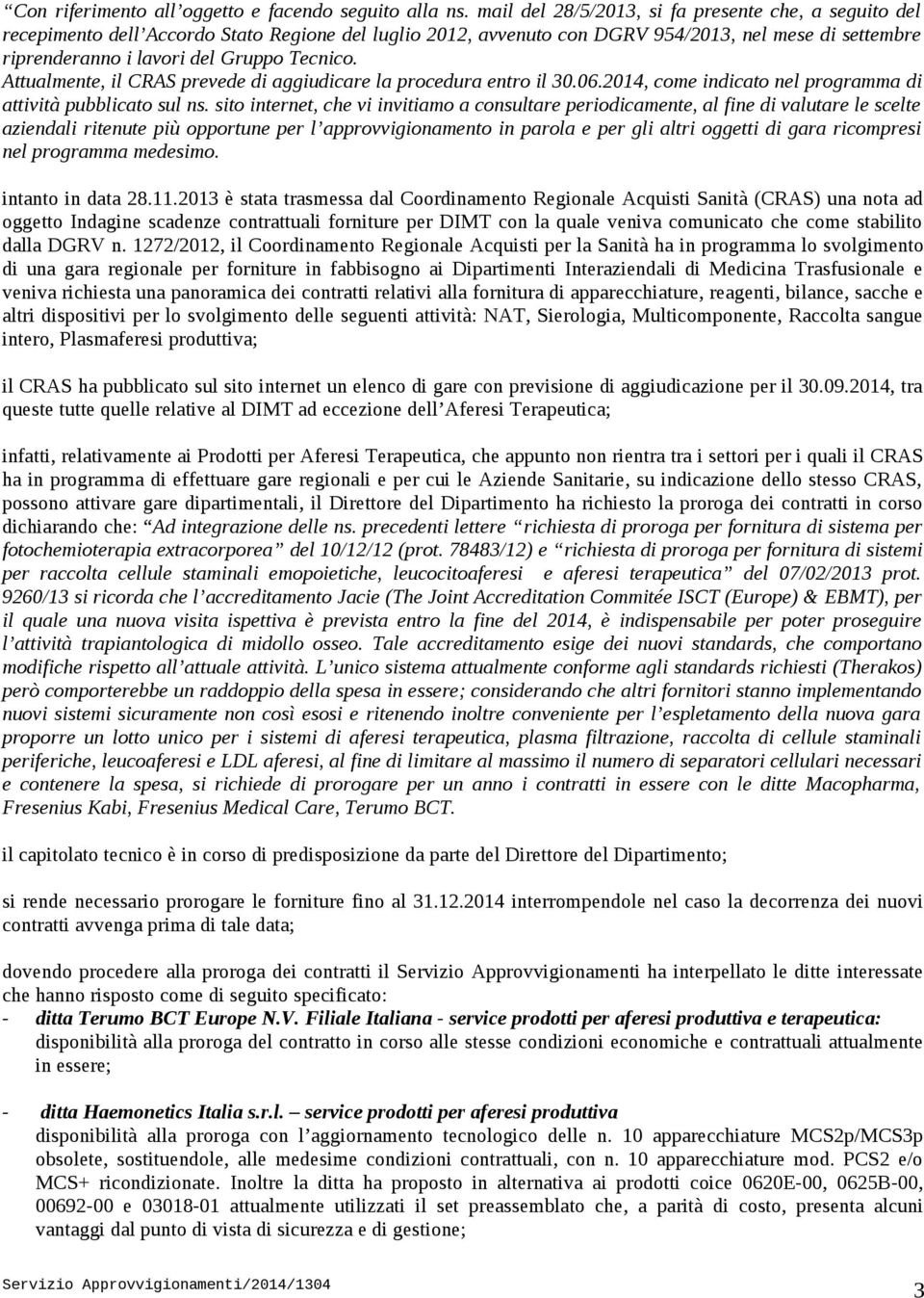 Tecnico. Attualmente, il CRAS prevede di aggiudicare la procedura entro il 30.06.2014, come indicato nel programma di attività pubblicato sul ns.