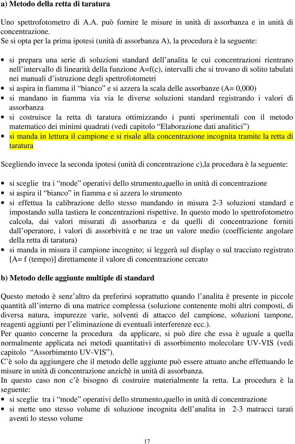 linearità della funzione A=f(c), intervalli che si trovano di solito tabulati nei manuali d istruzione degli spettrofotometri si aspira in fiamma il bianco e si azzera la scala delle assorbanze (A=