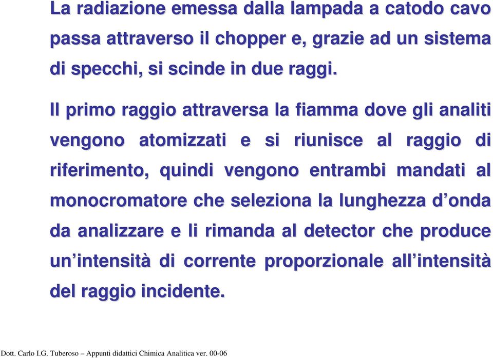 Il primo raggio attraversa la fiamma dove gli analiti vengono atomizzati e si riunisce al raggio di riferimento, quindi