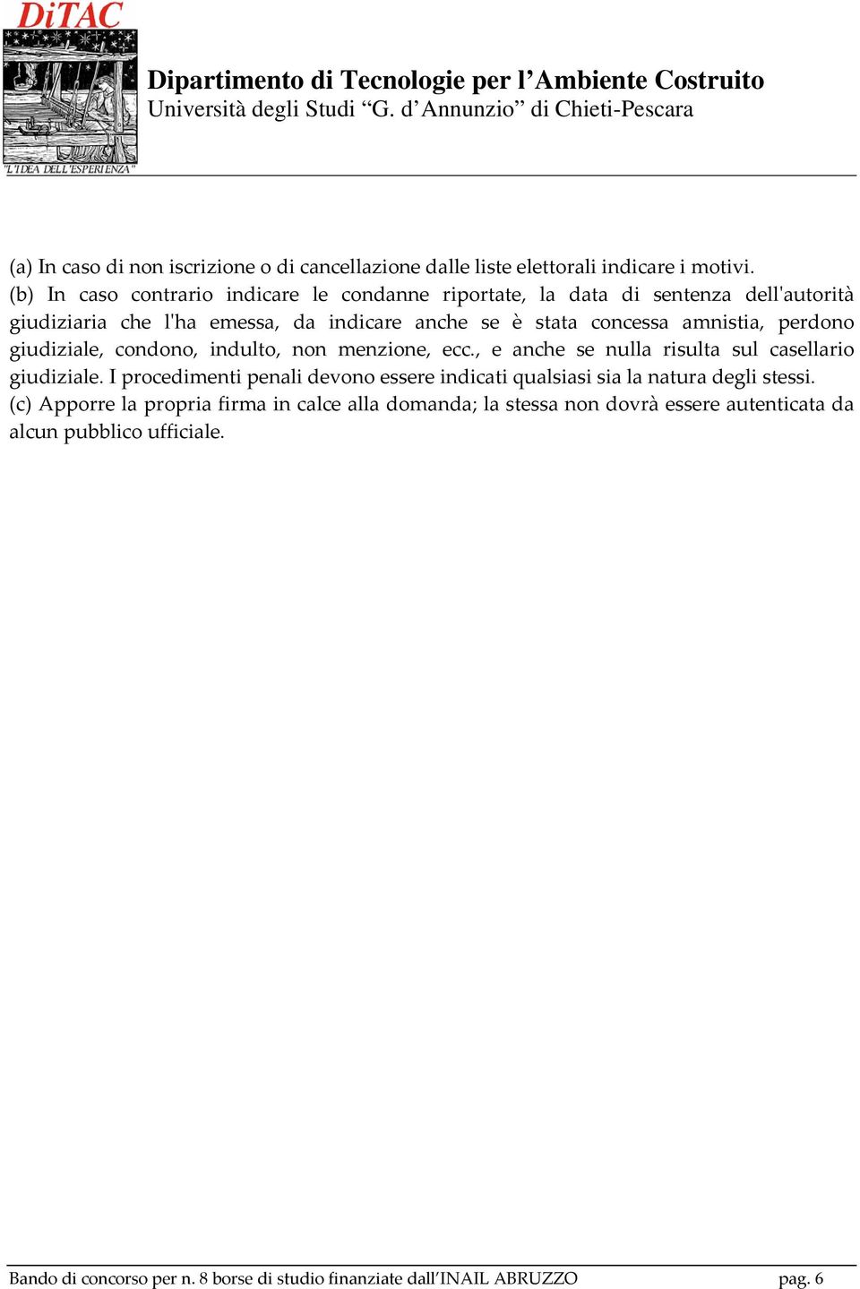 amnistia, perdono giudiziale, condono, indulto, non menzione, ecc., e anche se nulla risulta sul casellario giudiziale.