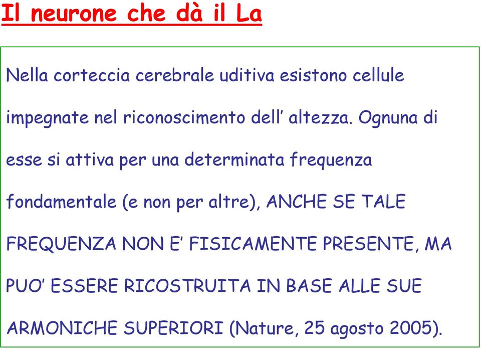 Ognuna di esse si attiva per una determinata frequenza fondamentale (e non per altre),