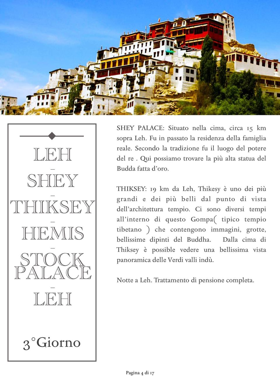 THIKSEY: 19 km da Leh, Thikesy è uno dei più grandi e dei più belli dal punto di vista dell architettura tempio.