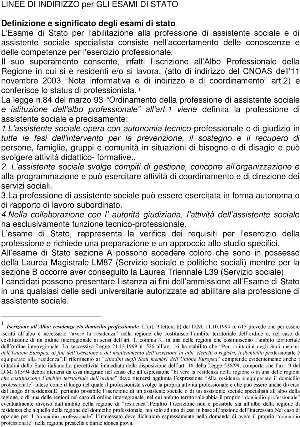 Il suo superamento consente, infatti l iscrizione all Albo Professionale della Regione in cui si è residenti e/o si lavora, (atto di indirizzo del CNOAS dell 11 novembre 2003 Nota informativa e di