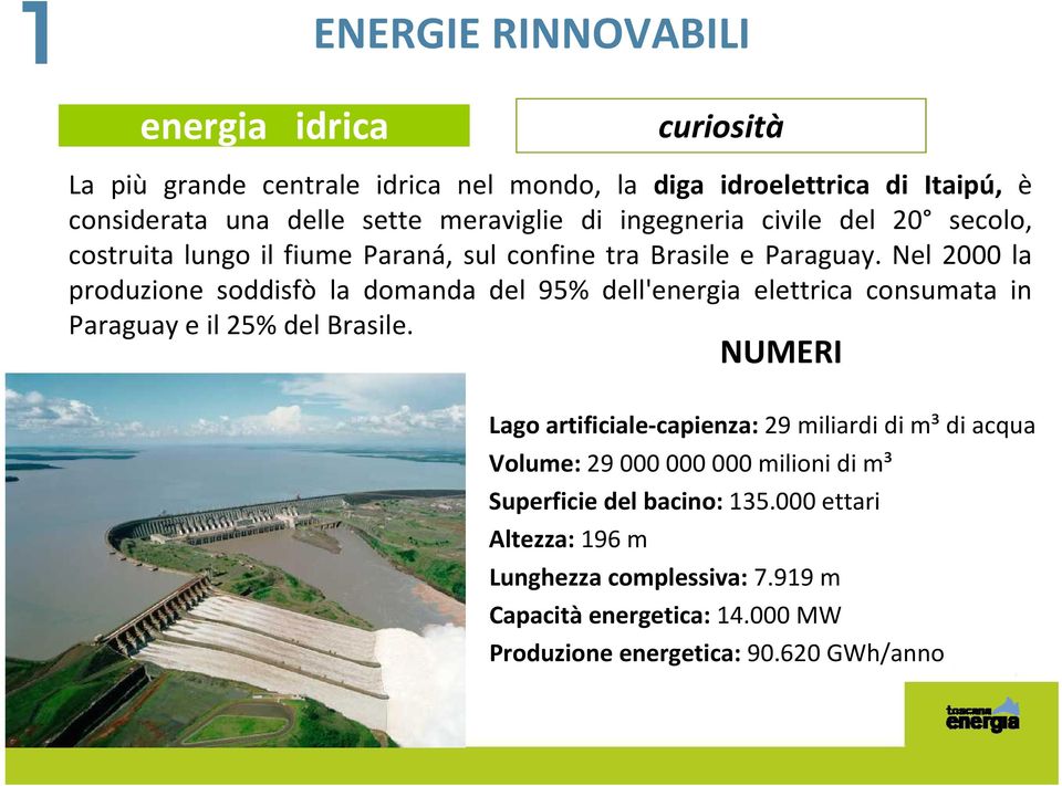 Nel 2000 la produzione soddisfò la domanda del 95% dell'energia elettrica consumata in Paraguay e il 25% del Brasile.