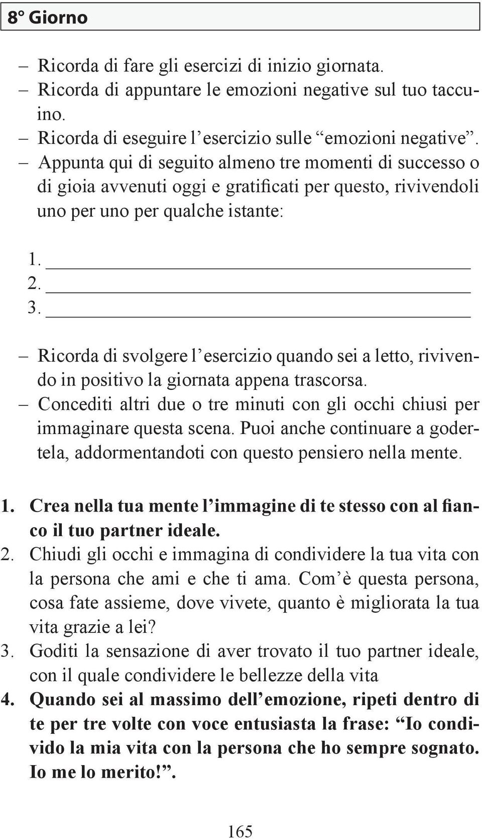 Com è questa persona, cosa fate assieme, dove vivete, quanto è migliorata la tua vita grazie a lei? 3.