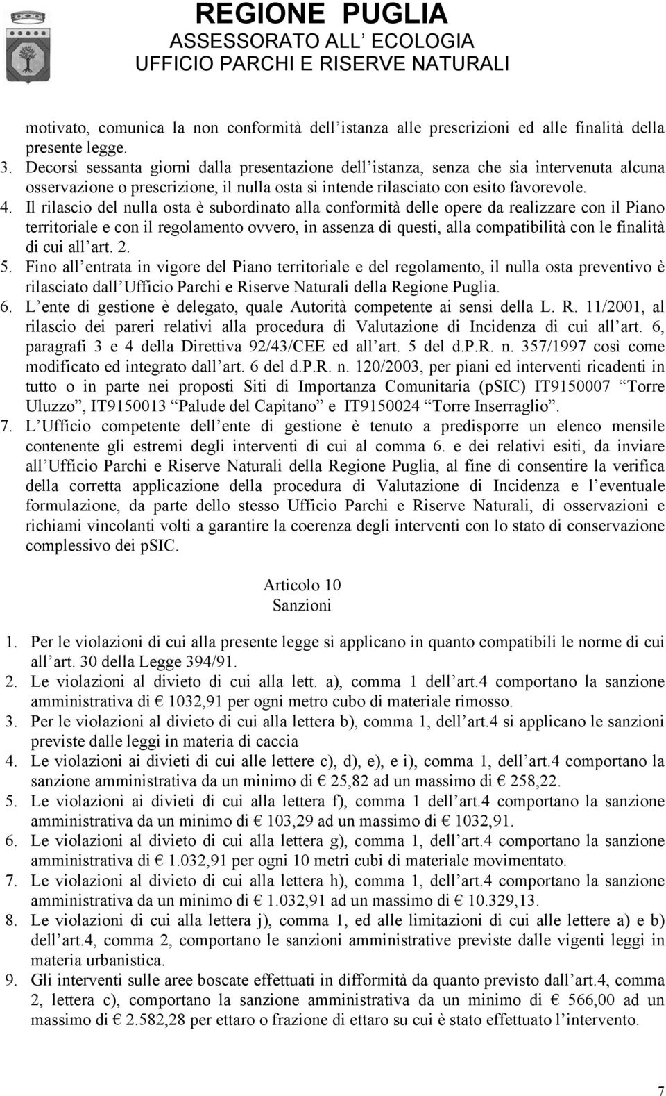 Il rilascio del nulla osta è subordinato alla conformità delle opere da realizzare con il Piano territoriale e con il regolamento ovvero, in assenza di questi, alla compatibilità con le finalità di