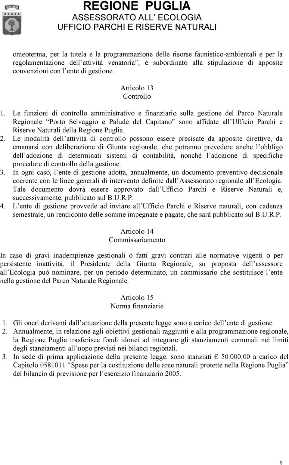 Le funzioni di controllo amministrativo e finanziario sulla gestione del Parco Naturale Regionale Porto Selvaggio e Palude del Capitano sono affidate all Ufficio Parchi e Riserve Naturali della