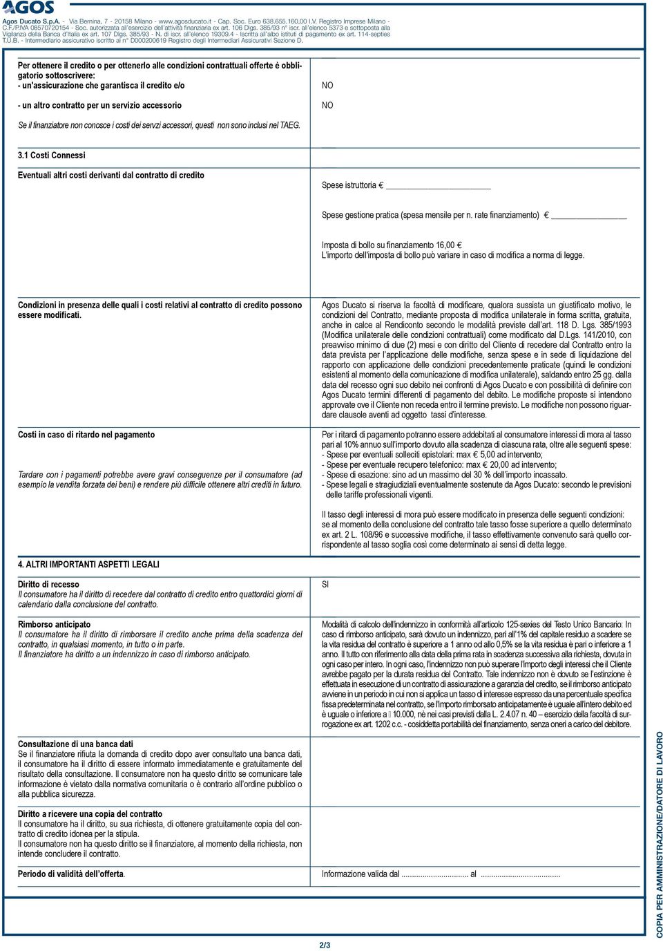 1 Costi Connessi Eventuali altri costi derivanti dal contratto di credito Spese istruttoria Spese gestione pratica (spesa mensile per n.