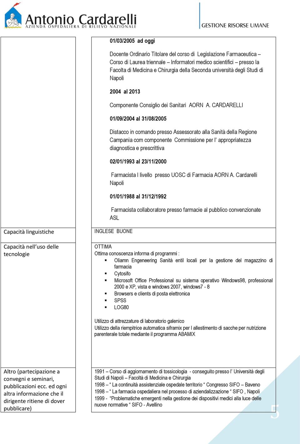 CARDARELLI 01/09/2004 al 31/08/2005 Distacco in comando presso Assessorato alla Sanità della Regione Campania com componente Commissione per l appropriatezza diagnostica e prescrittiva 02/01/1993 al