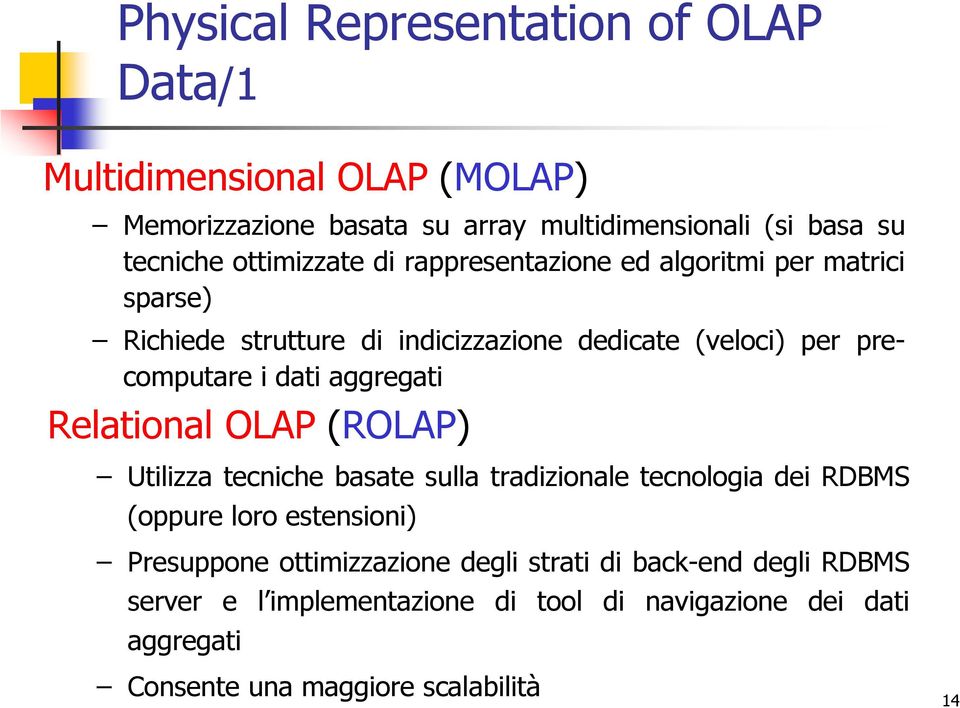 aggregati Relational OLAP (ROLAP) Utilizza tecniche basate sulla tradizionale tecnologia dei RDBMS (oppure loro estensioni) Presuppone