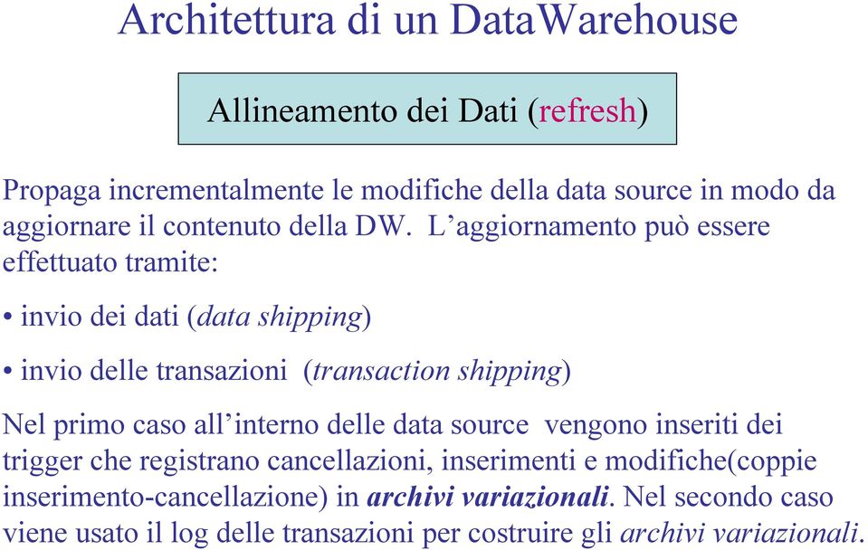 L aggiornamento può essere effettuato tramite: invio dei dati (data shipping) invio delle transazioni (transaction shipping) Nel primo caso