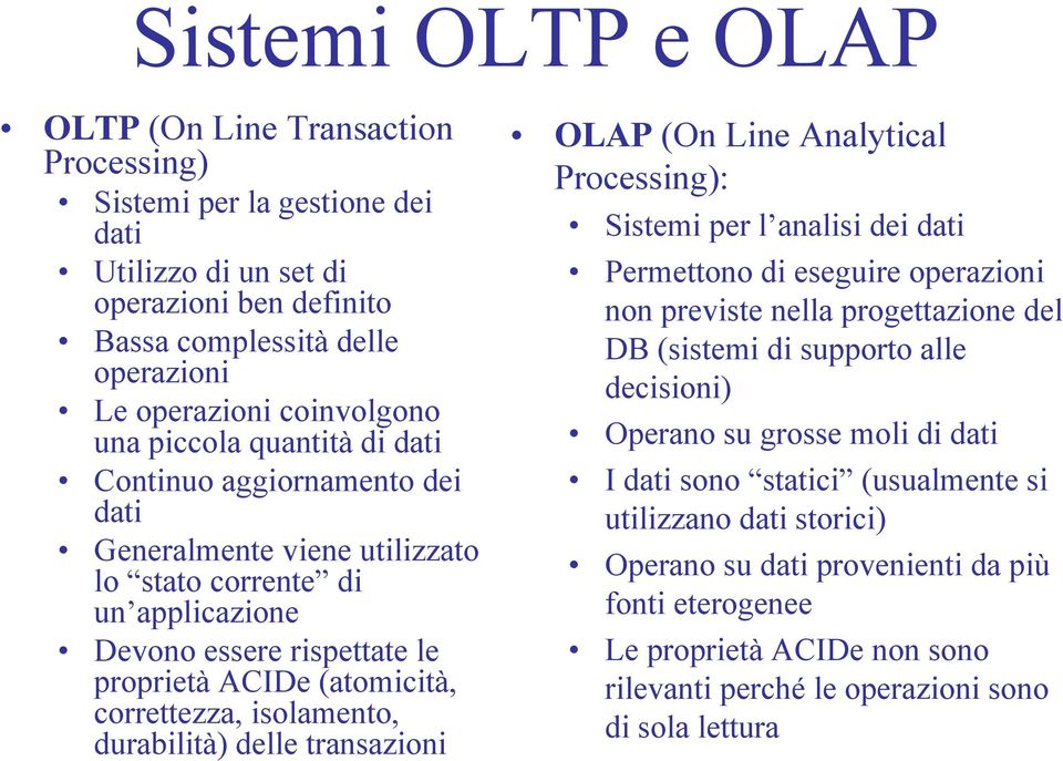 isolamento, durabilità) delle transazioni OLAP (On Line Analytical Processing): Sistemi per l analisi dei dati Permettono di eseguire operazioni non previste nella progettazione del DB (sistemi di