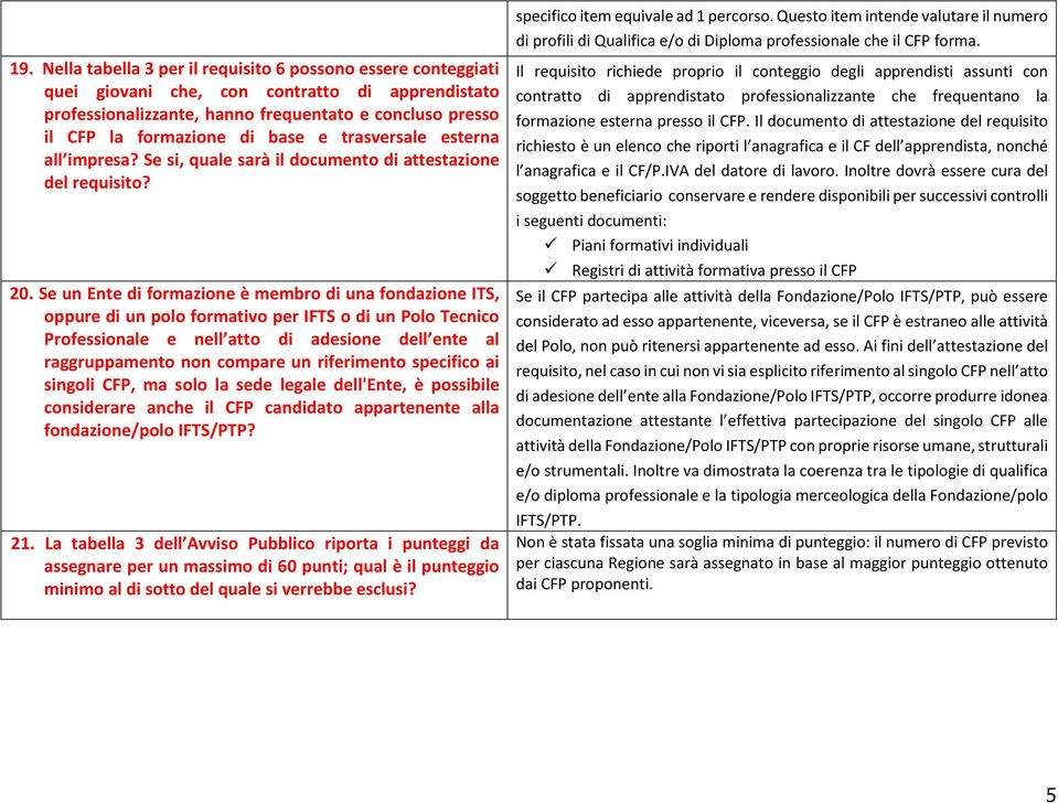 Se un Ente di formazione è membro di una fondazione ITS, oppure di un polo formativo per IFTS o di un Polo Tecnico Professionale e nell atto di adesione dell ente al raggruppamento non compare un