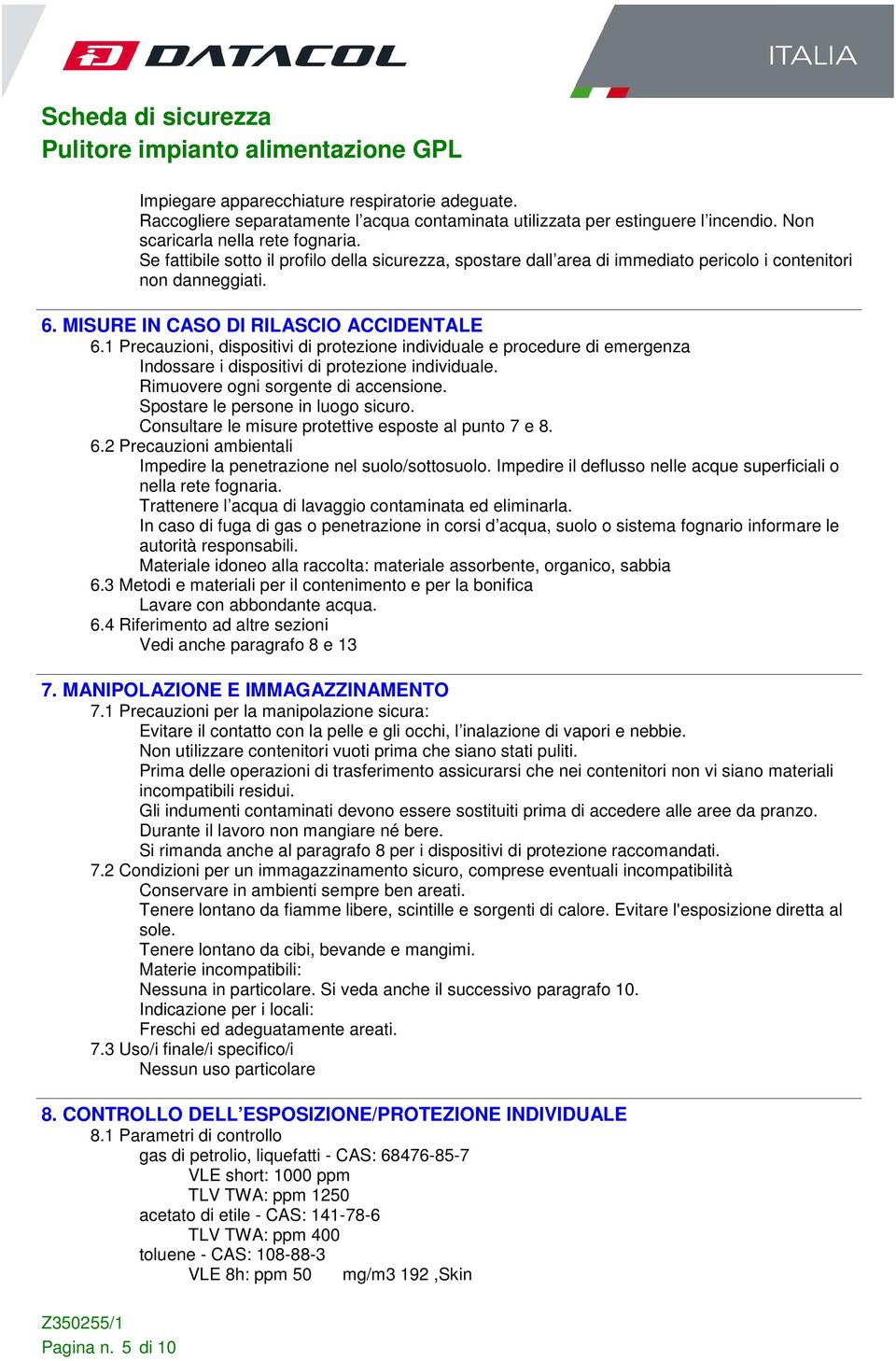 1 Precauzioni, dispositivi di protezione individuale e procedure di emergenza Indossare i dispositivi di protezione individuale. Rimuovere ogni sorgente di accensione.