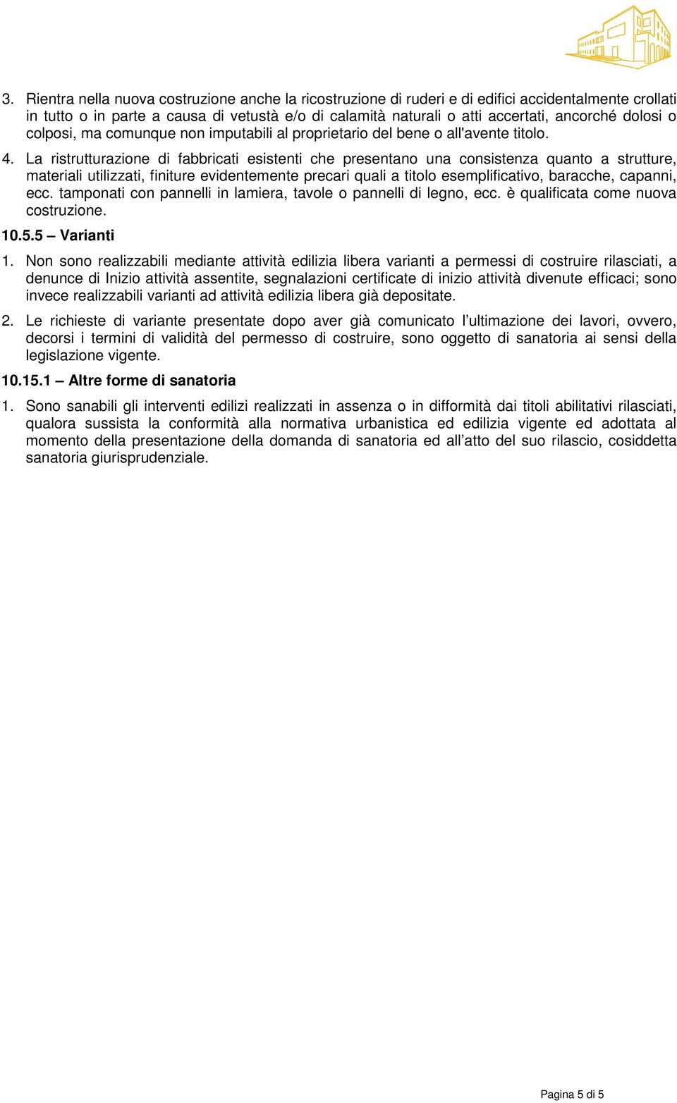 La ristrutturazione di fabbricati esistenti che presentano una consistenza quanto a strutture, materiali utilizzati, finiture evidentemente precari quali a titolo esemplificativo, baracche, capanni,