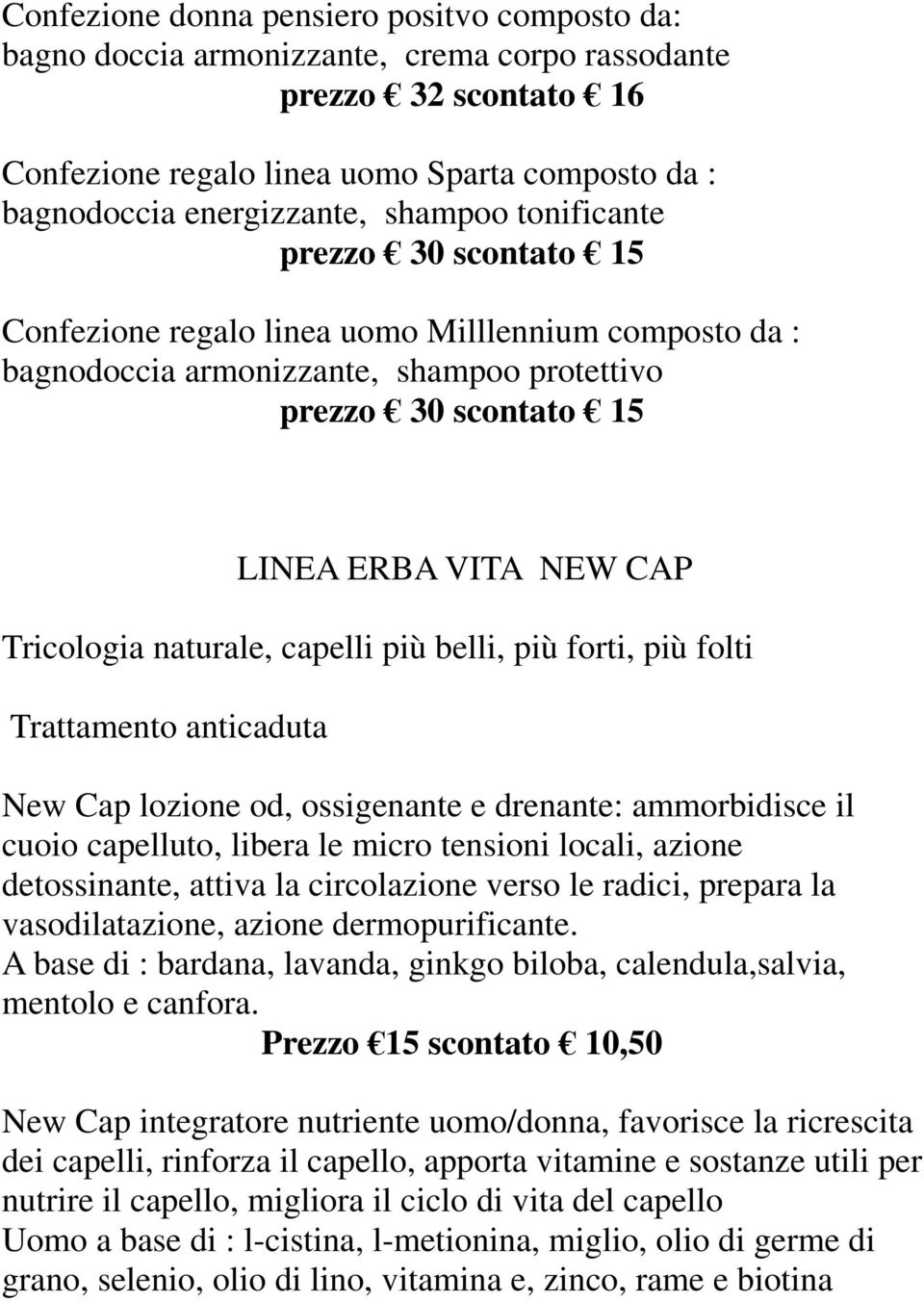 naturale, capelli più belli, più forti, più folti Trattamento anticaduta New Cap lozione od, ossigenante e drenante: ammorbidisce il cuoio capelluto, libera le micro tensioni locali, azione