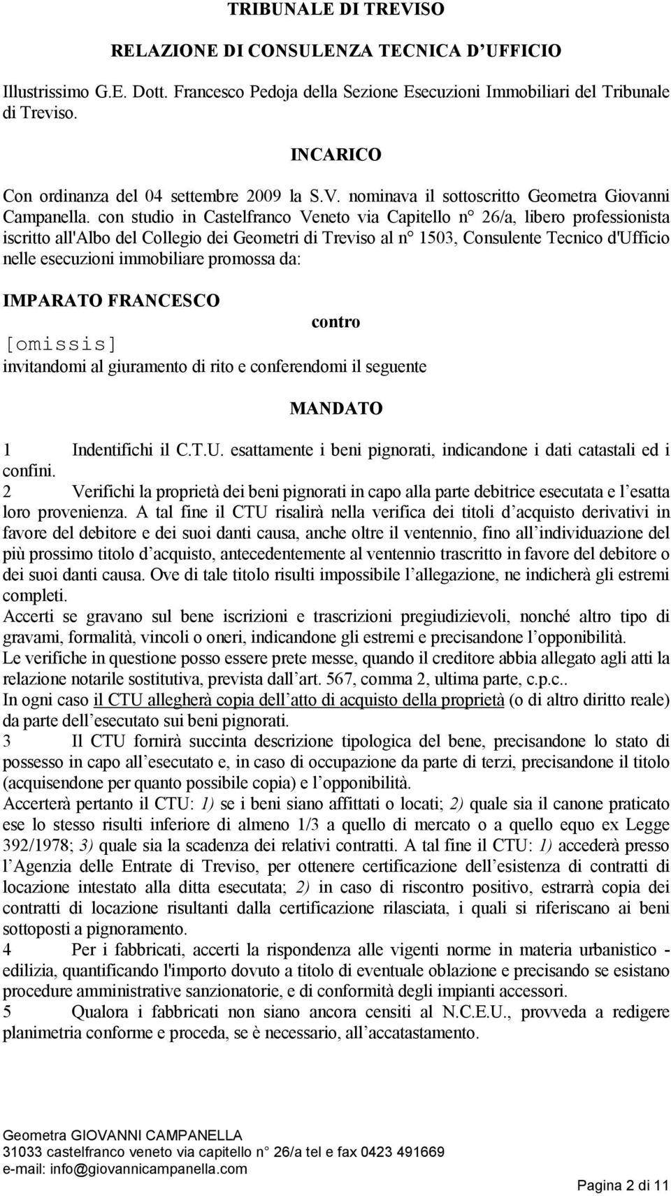 con studio in Castelfranco Veneto via Capitello n 26/a, libero professionista iscritto all'albo del Collegio dei Geometri di Treviso al n 1503, Consulente Tecnico d'ufficio nelle esecuzioni