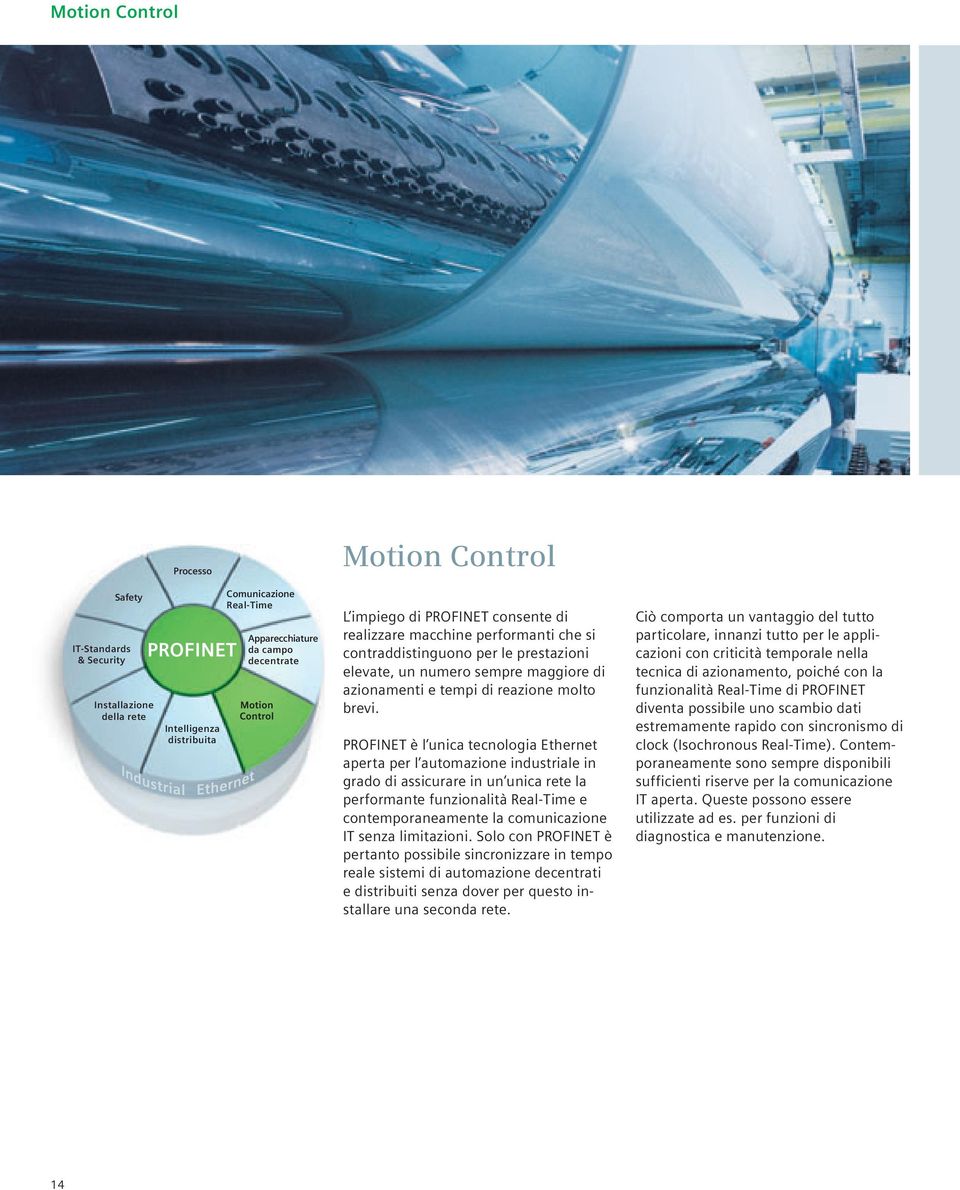 PROFINET è l unica tecnologia Ethernet aperta per l automazione industriale in grado di assicurare in un unica rete la performante funzionalità Real-Time e contemporaneamente la comunicazione IT