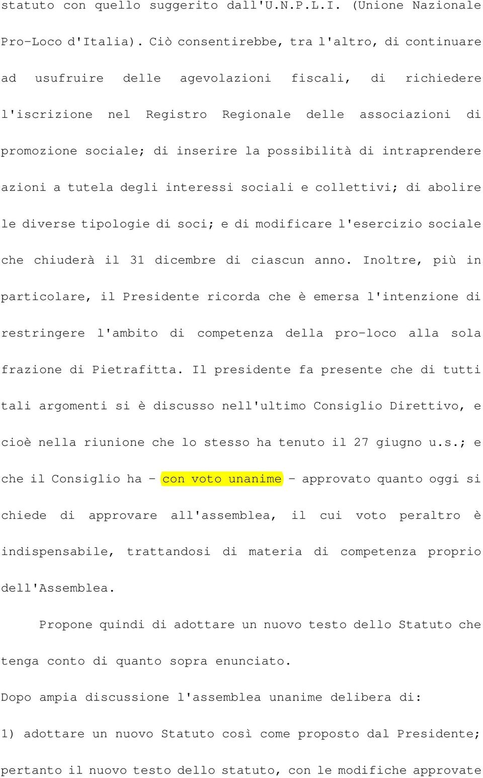 possibilità di intraprendere azioni a tutela degli interessi sociali e collettivi; di abolire le diverse tipologie di soci; e di modificare l'esercizio sociale che chiuderà il 31 dicembre di ciascun