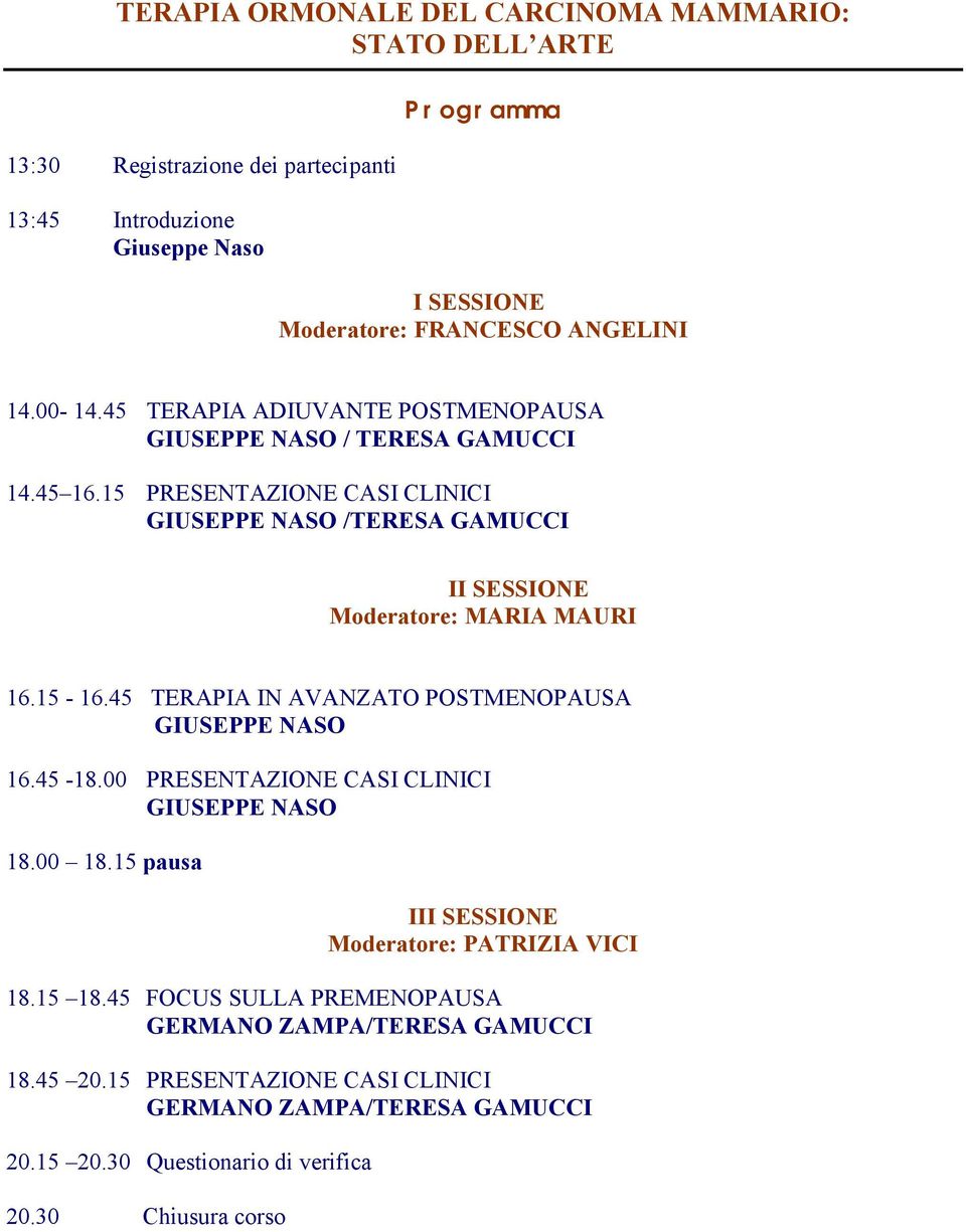 15 PRESENTAZIONE CASI CLINICI GIUSEPPE NASO /TERESA GAMUCCI II SESSIONE Moderatore: MARIA MAURI 16.15-16.45 TERAPIA IN AVANZATO POSTMENOPAUSA GIUSEPPE NASO 16.45-18.