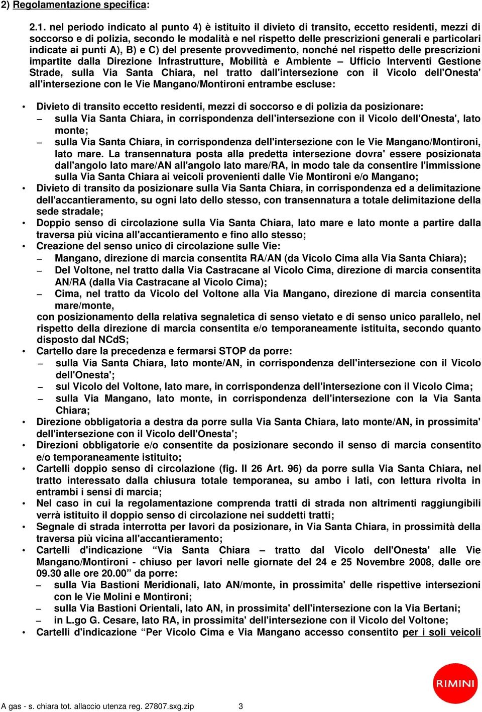 indicate ai punti A), B) e C) del presente provvedimento, nonché nel rispetto delle prescrizioni impartite dalla Direzione Infrastrutture, Mobilità e Ambiente Ufficio Interventi Gestione Strade,