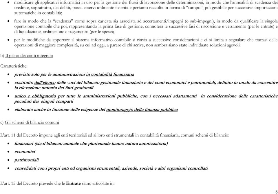 accertamenti/impegni (o sub-impegni), in modo da qualificare la singola operazione contabile che poi, rappresentando la prima fase di gestione, connoterà le successive fasi di riscossione e