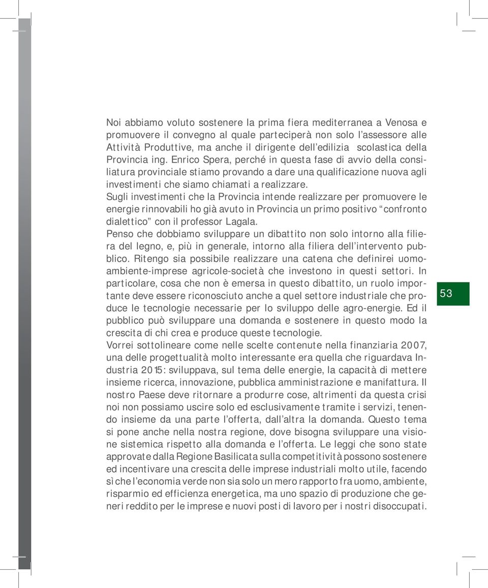 Enrico Spera, perché in questa fase di avvio della consiliatura provinciale stiamo provando a dare una qualificazione nuova agli investimenti che siamo chiamati a realizzare.