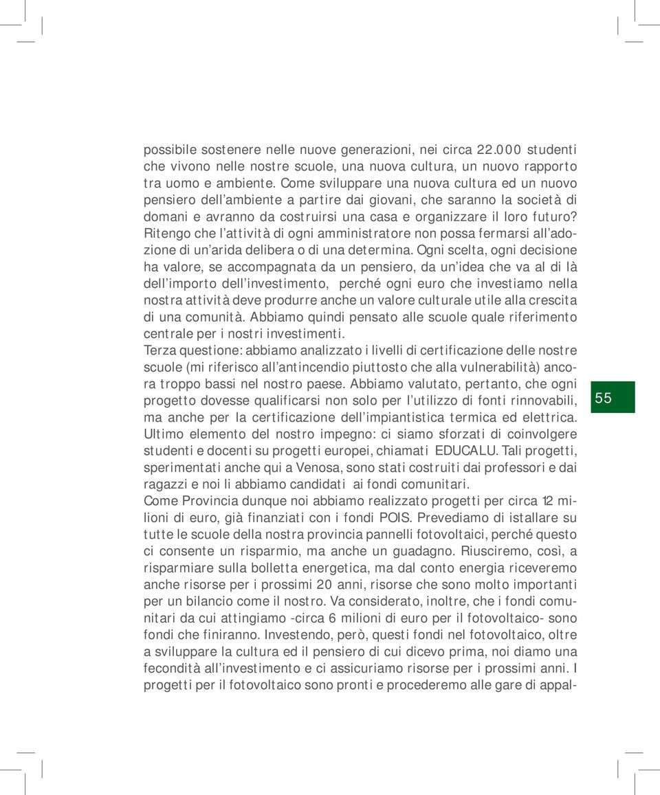 Ritengo che l attività di ogni amministratore non possa fermarsi all adozione di un arida delibera o di una determina.