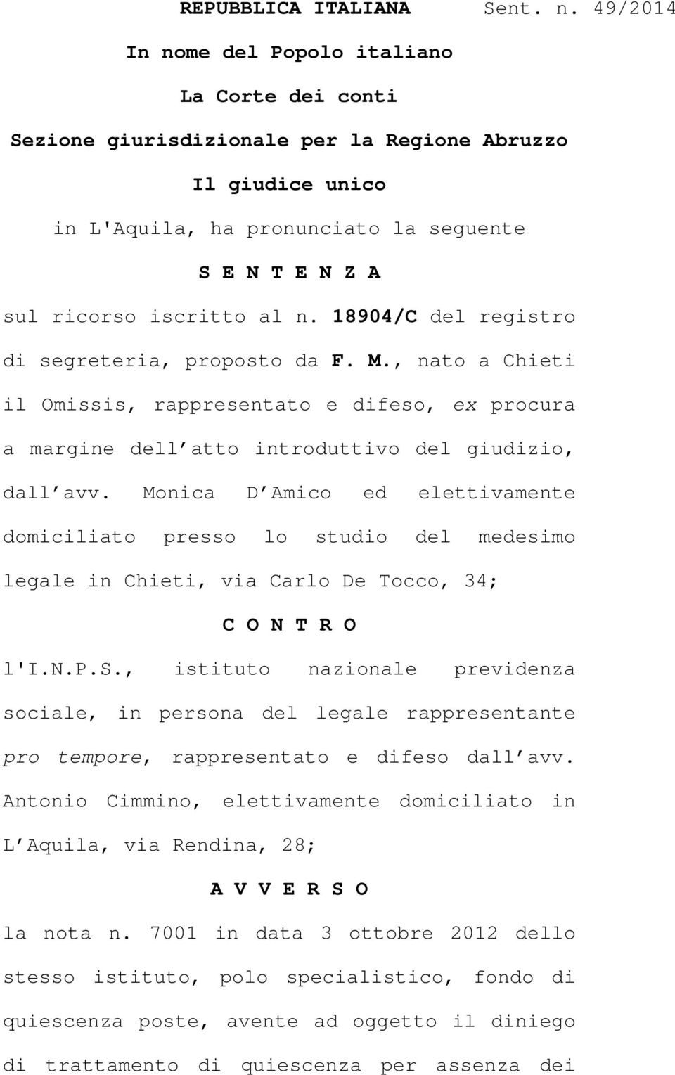 n. 18904/C del registro di segreteria, proposto da F. M., nato a Chieti il Omissis, rappresentato e difeso, ex procura a margine dell atto introduttivo del giudizio, dall avv.