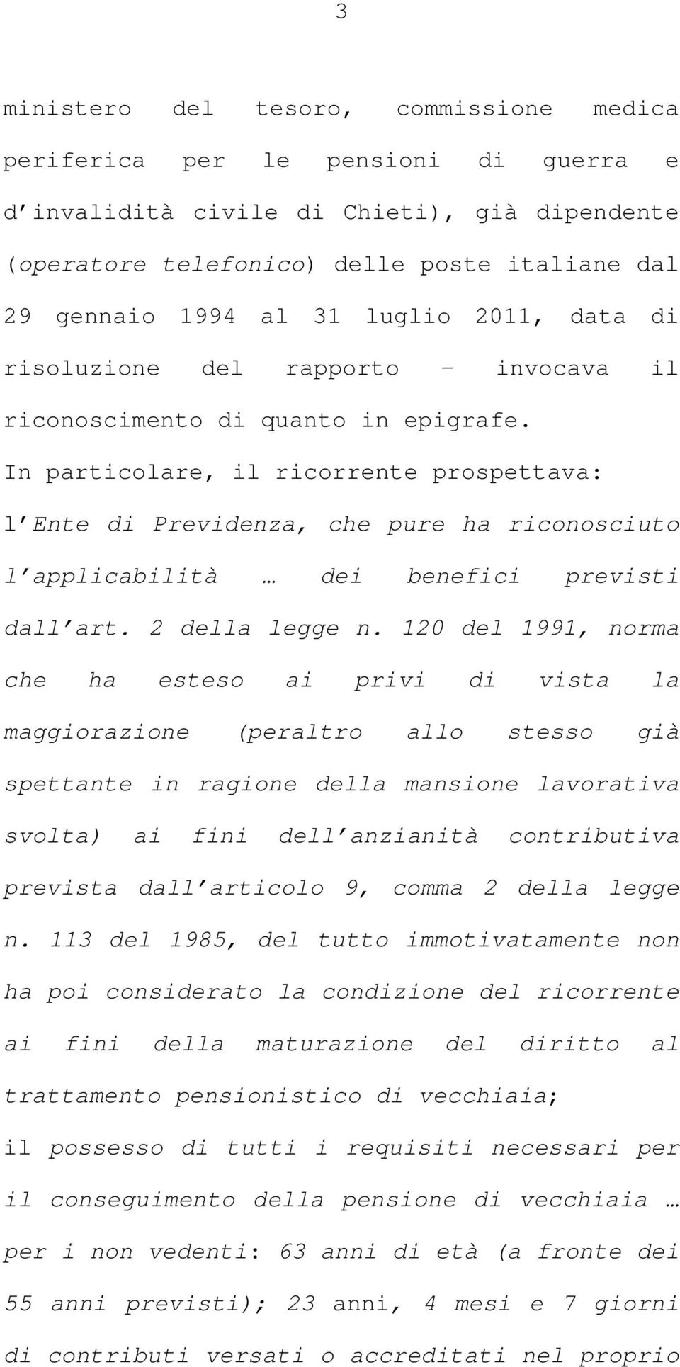 In particolare, il ricorrente prospettava: l Ente di Previdenza, che pure ha riconosciuto l applicabilità dei benefici previsti dall art. 2 della legge n.