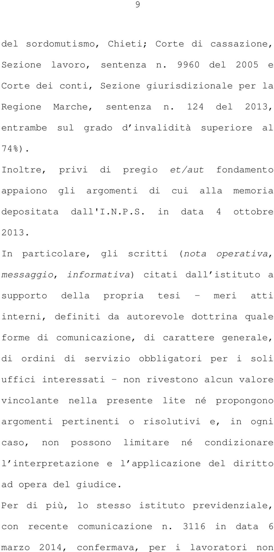 In particolare, gli scritti (nota operativa, messaggio, informativa) citati dall istituto a supporto della propria tesi meri atti interni, definiti da autorevole dottrina quale forme di