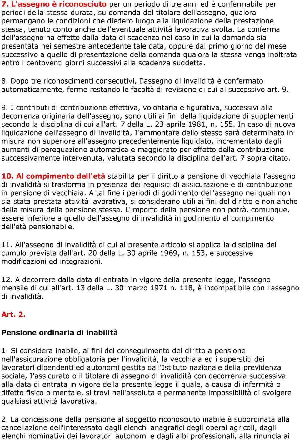 La conferma dell'assegno ha effetto dalla data di scadenza nel caso in cui la domanda sia presentata nei semestre antecedente tale data, oppure dal primo giorno del mese successivo a quello di