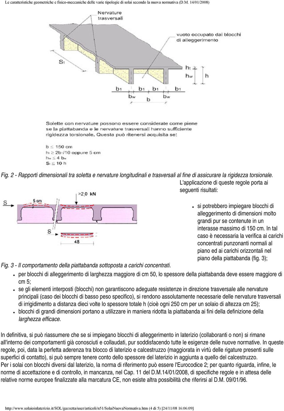 In tal caso è necessaria la verifica ai carichi concentrati punzonanti normali al piano ed ai carichi orizzontali nel piano della piattabanda (fig. 3); Fig.