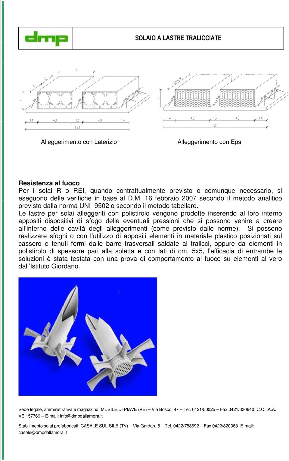 Le lastre per solai alleggeriti con polistirolo vengono prodotte inserendo al loro interno appositi dispositivi di sfogo delle eventuali pressioni che si possono venire a creare all interno delle