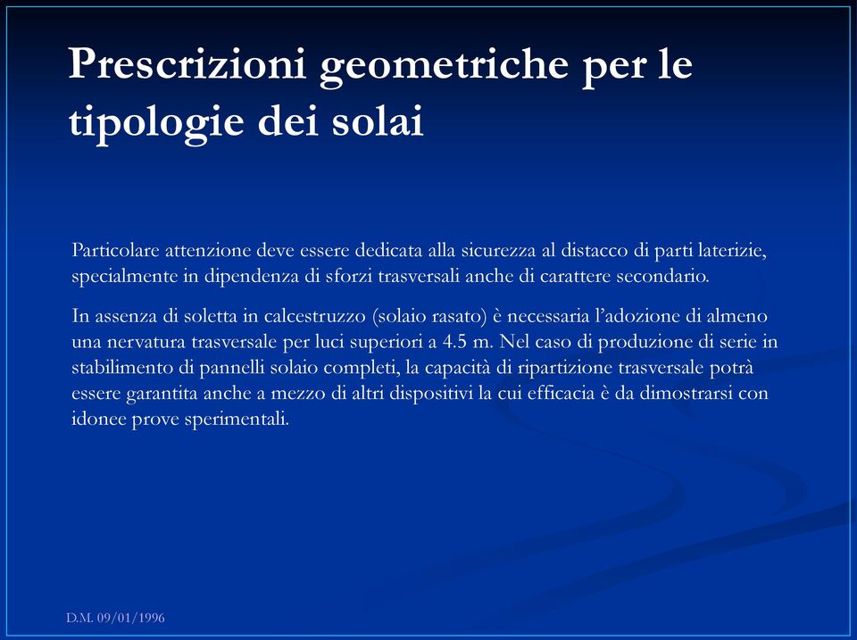 In assenza di soletta in calcestruzzo (solaio rasato) è necessaria l adozione di almeno una nervatura trasversale per luci superiori a 4.5 m.