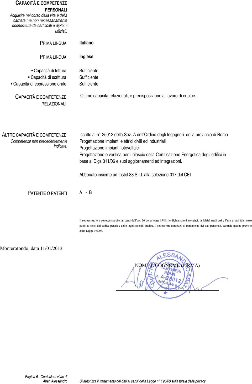 capacità relazionali, e predisposizione al di equipe. ALTRE CAPACITÀ E COMPETENZE Competenze non precedentemente indicate. Iscritto al n 25012 della Sez.