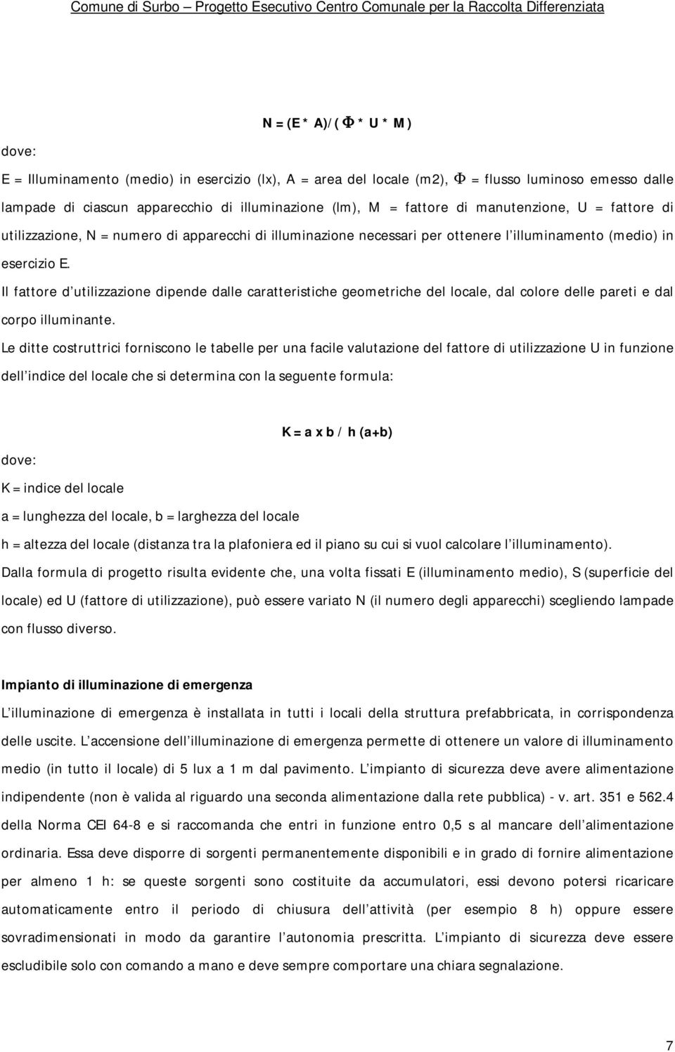 Il fattore d utilizzazione dipende dalle caratteristiche geometriche del locale, dal colore delle pareti e dal corpo illuminante.