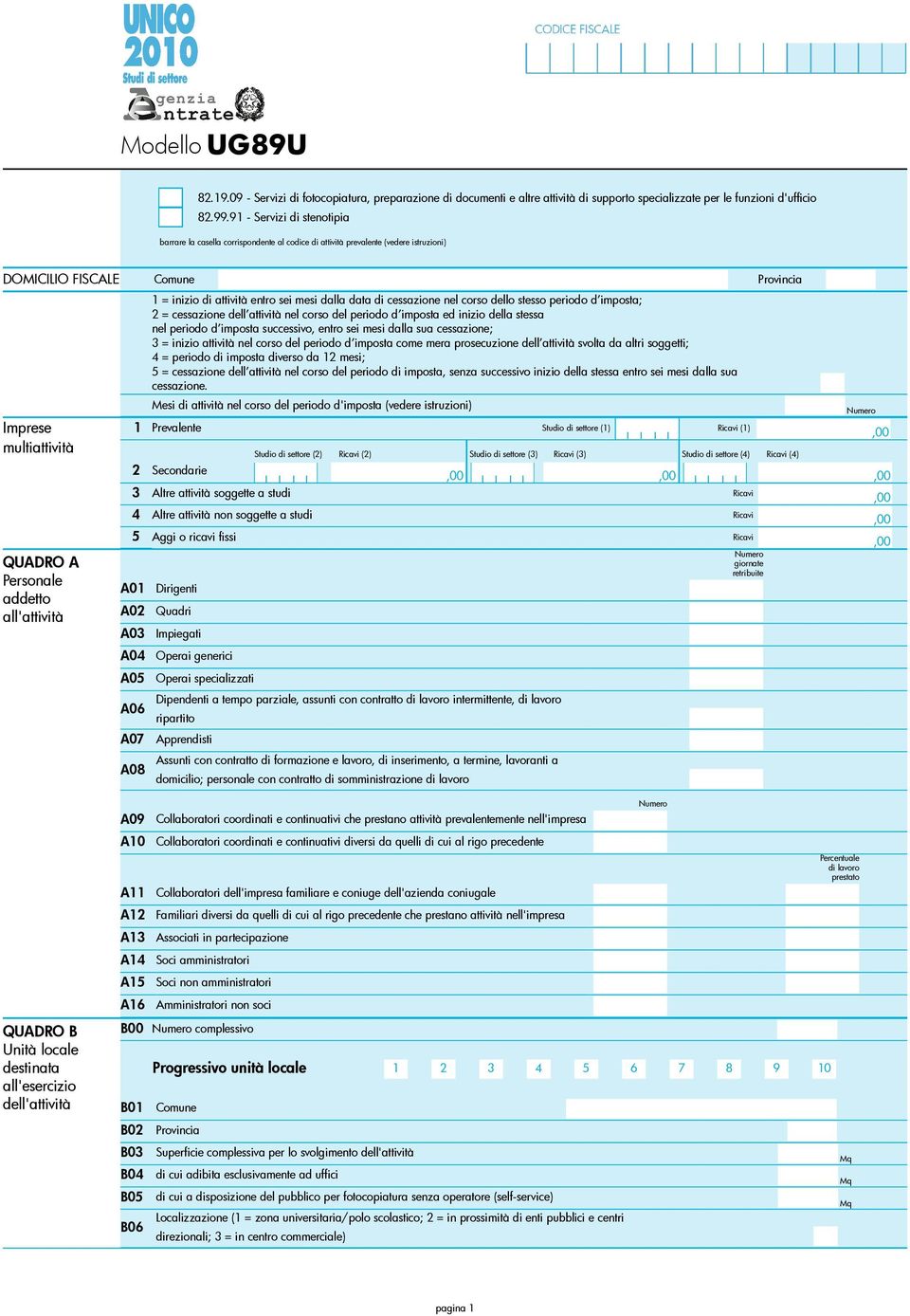 all'attività = inizio di attività entro sei mesi dalla data di cessazione nel corso dello stesso periodo d imposta; = cessazione dell attività nel corso del periodo d imposta ed inizio della stessa