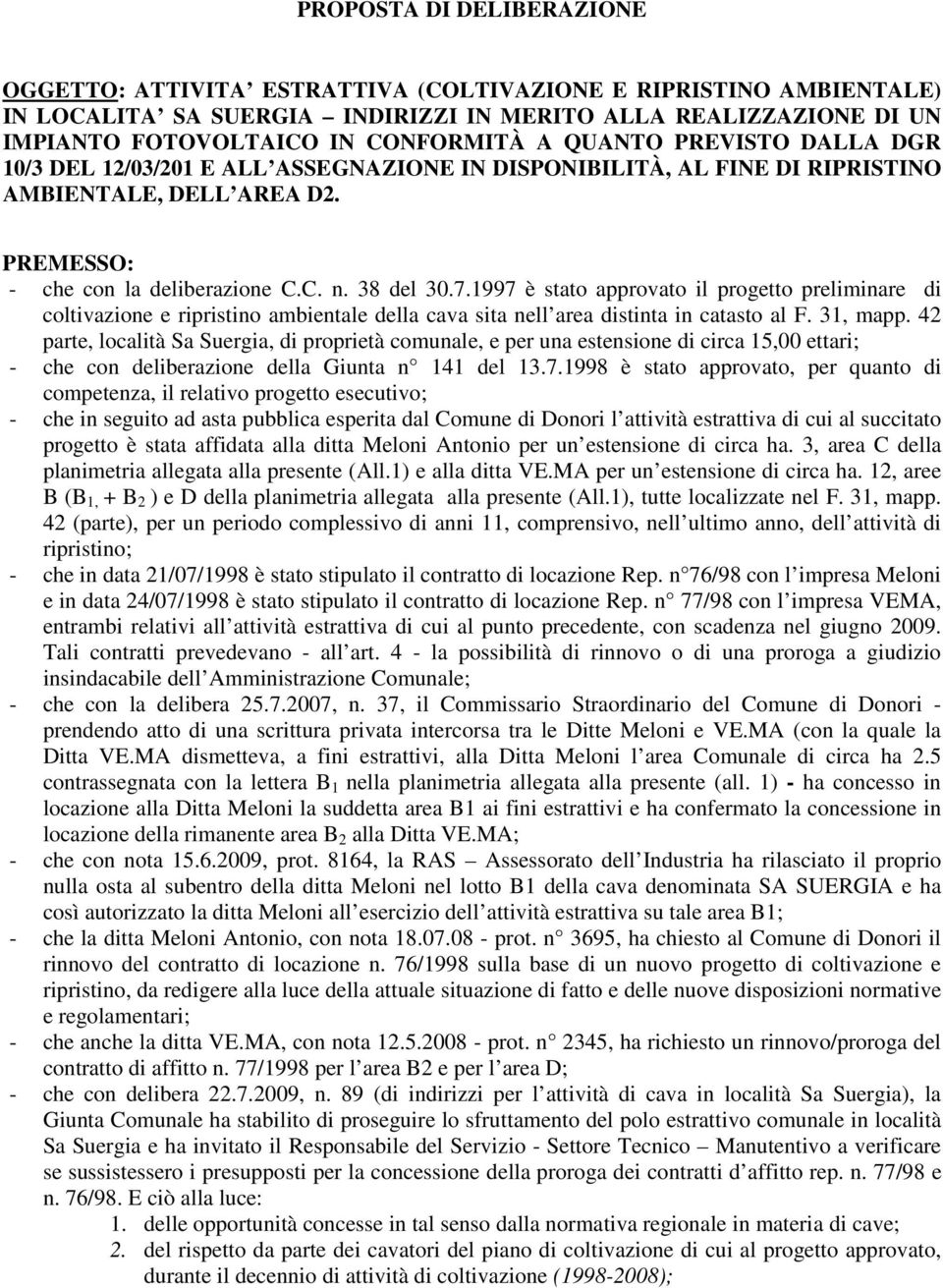 1997 è stato approvato il progetto preliminare di coltivazione e ripristino ambientale della cava sita nell area distinta in catasto al F. 31, mapp.