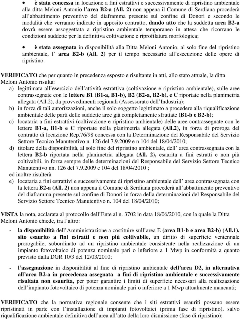 che la suddetta area B2-a dovrà essere assoggettata a ripristino ambientale temporaneo in attesa che ricorrano le condizioni suddette per la definitiva coltivazione e riprofilatura morfologica; è