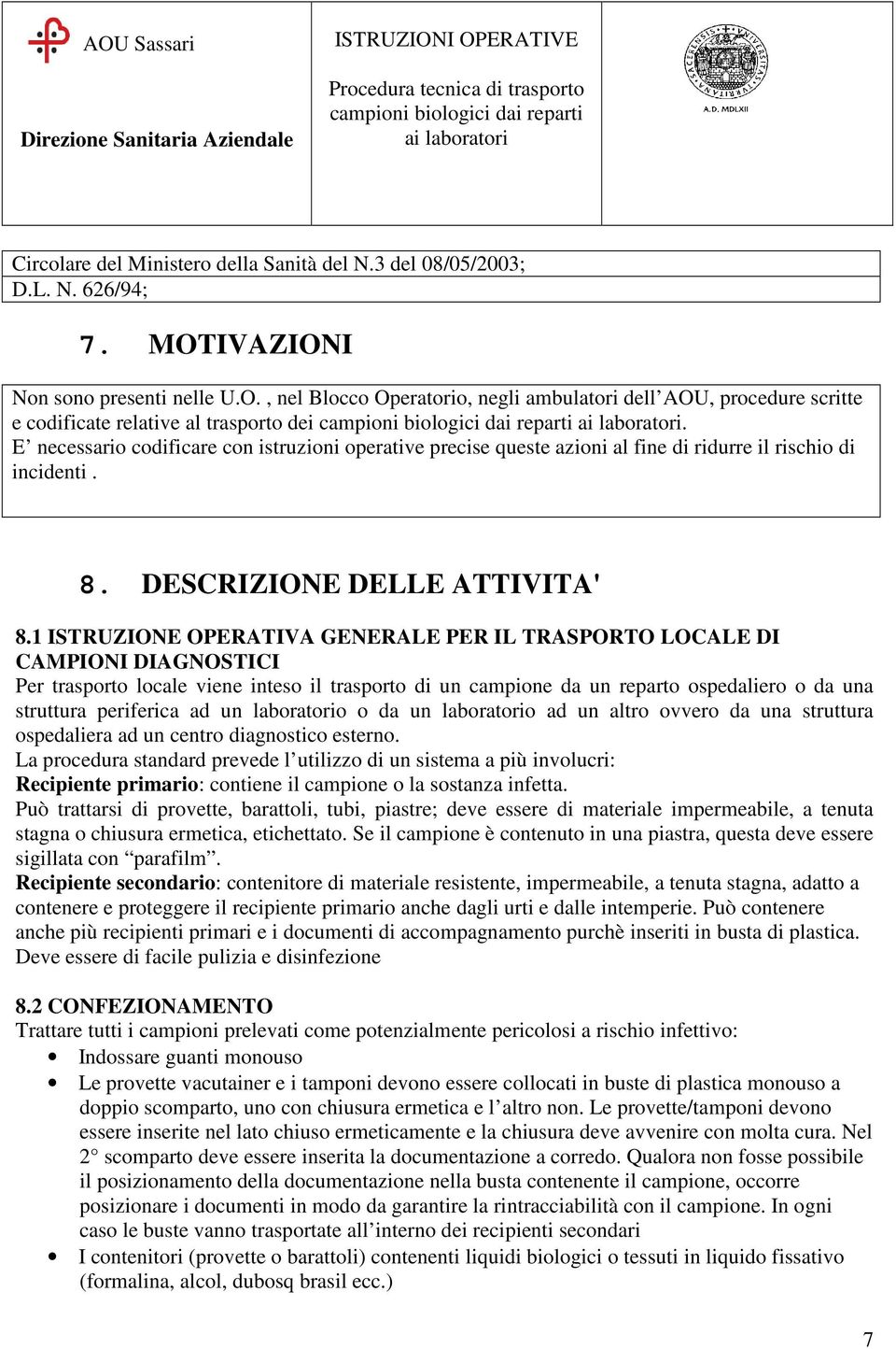 1 ISTRUZIONE OPERATIVA GENERALE PER IL TRASPORTO LOCALE DI CAMPIONI DIAGNOSTICI Per trasporto locale viene inteso il trasporto di un campione da un reparto ospedaliero o da una struttura periferica