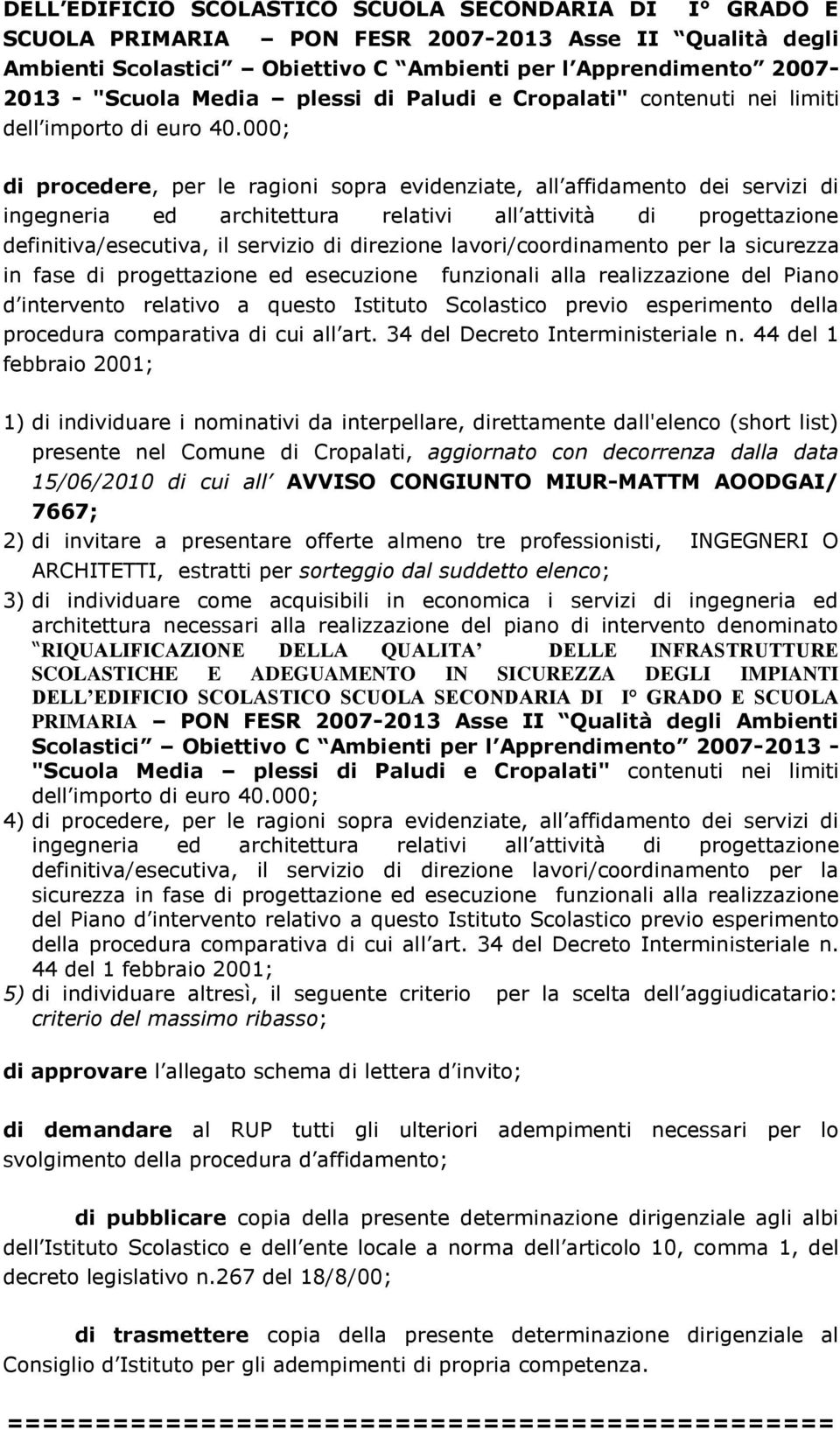 000; di procedere, per le ragioni sopra evidenziate, all affidamento dei servizi di ingegneria ed architettura relativi all attività di progettazione definitiva/esecutiva, il servizio di direzione