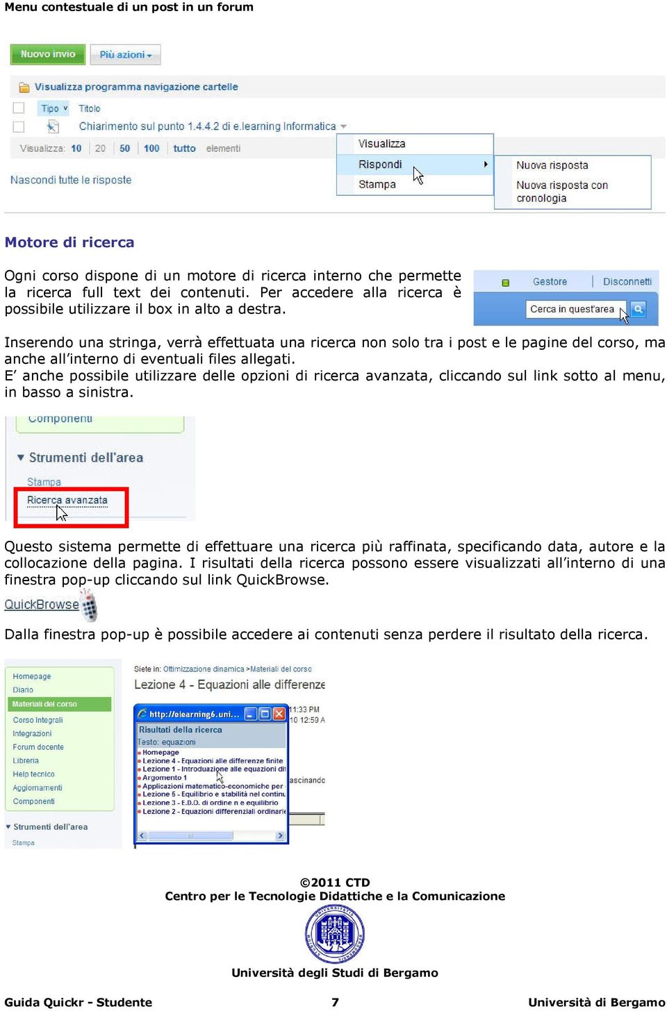 Inserendo una stringa, verrà effettuata una ricerca non solo tra i post e le pagine del corso, ma anche all interno di eventuali files allegati.