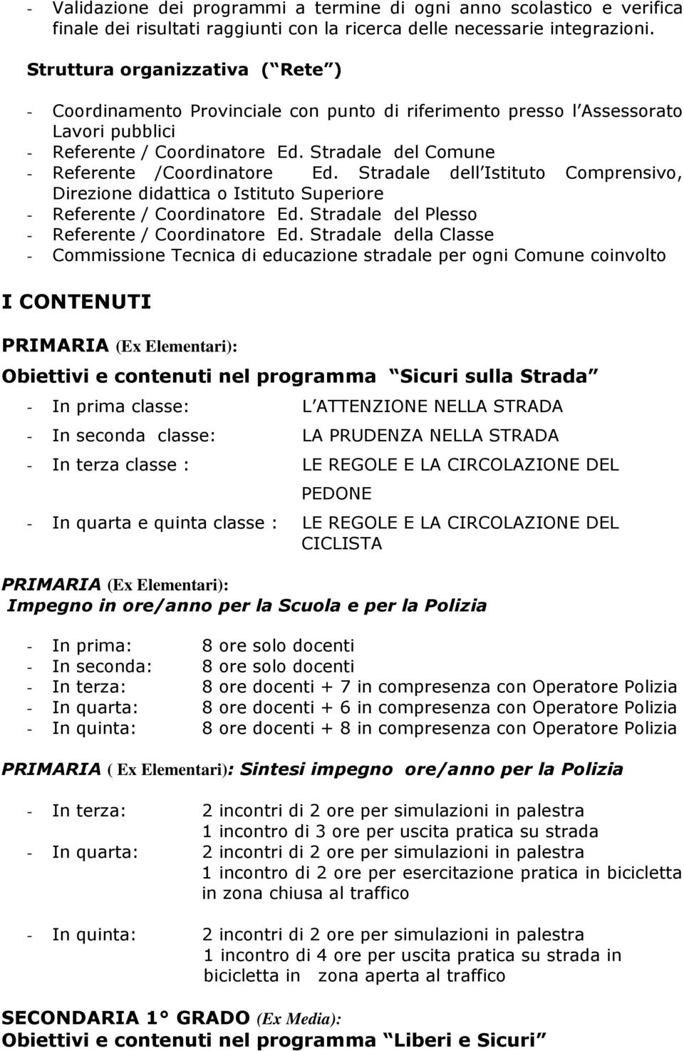 Stradale del Comune - Referente /Coordinatore Ed. Stradale dell Istituto Comprensivo, Direzione didattica o Istituto Superiore - Referente / Coordinatore Ed.