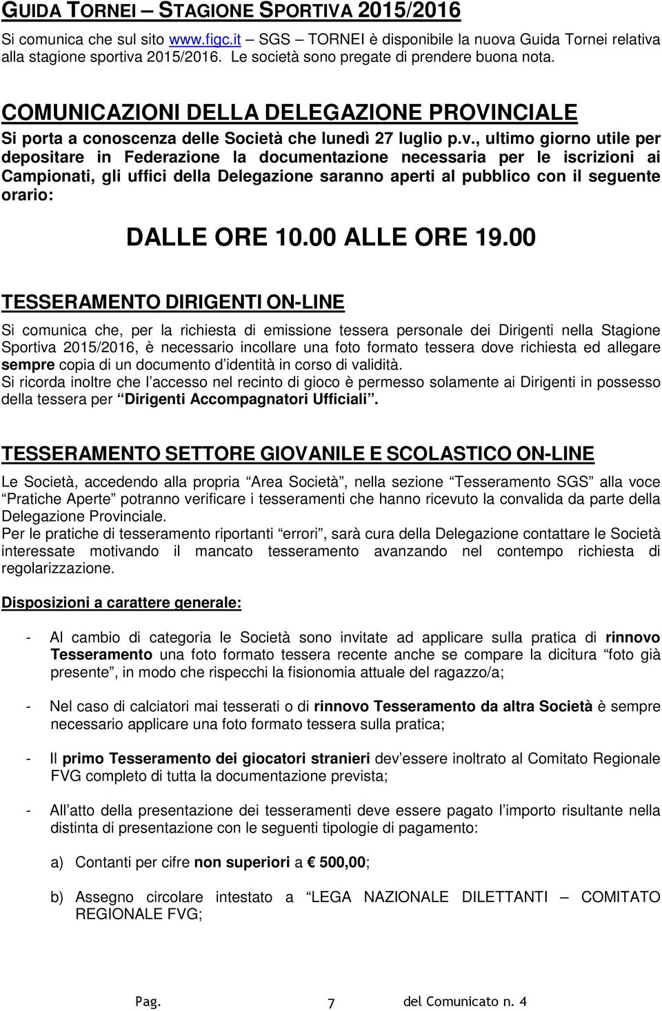 , ultimo giorno utile per depositare in Federazione la documentazione necessaria per le iscrizioni ai Campionati, gli uffici della Delegazione saranno aperti al pubblico con il seguente orario: DALLE