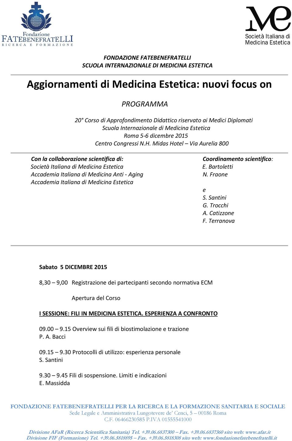 Midas Hotel Via Aurelia 800 Con la collaborazione scientifica di: Società Italiana di Medicina Estetica Accademia Italiana di Medicina Anti - Aging Accademia Italiana di Medicina Estetica