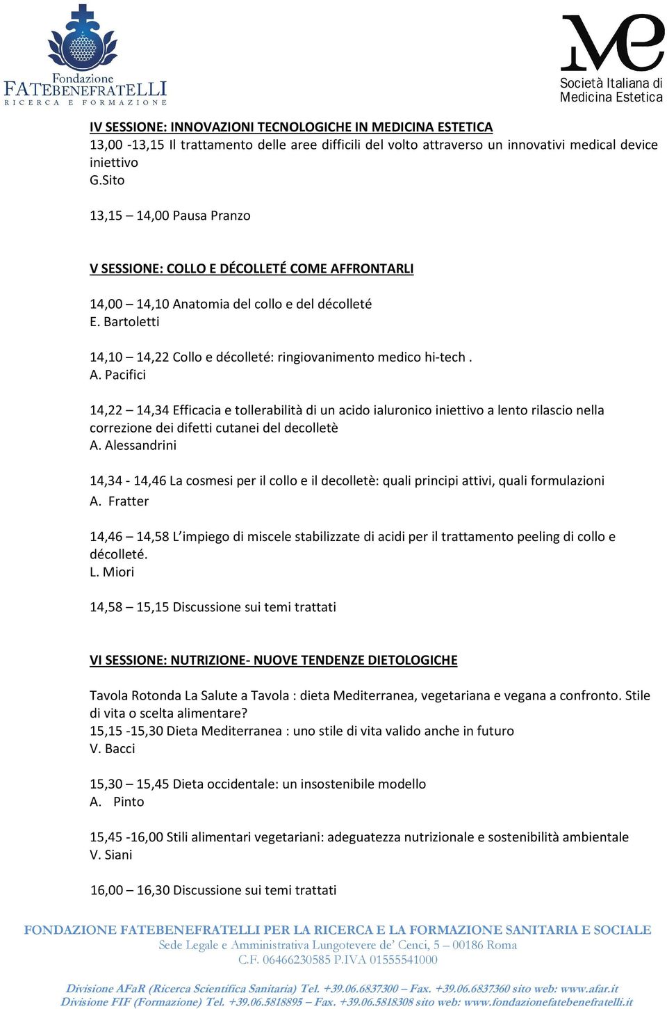 A. Pacifici 14,22 14,34 Efficacia e tollerabilità di un acido ialuronico iniettivo a lento rilascio nella correzione dei difetti cutanei del decolletè A.