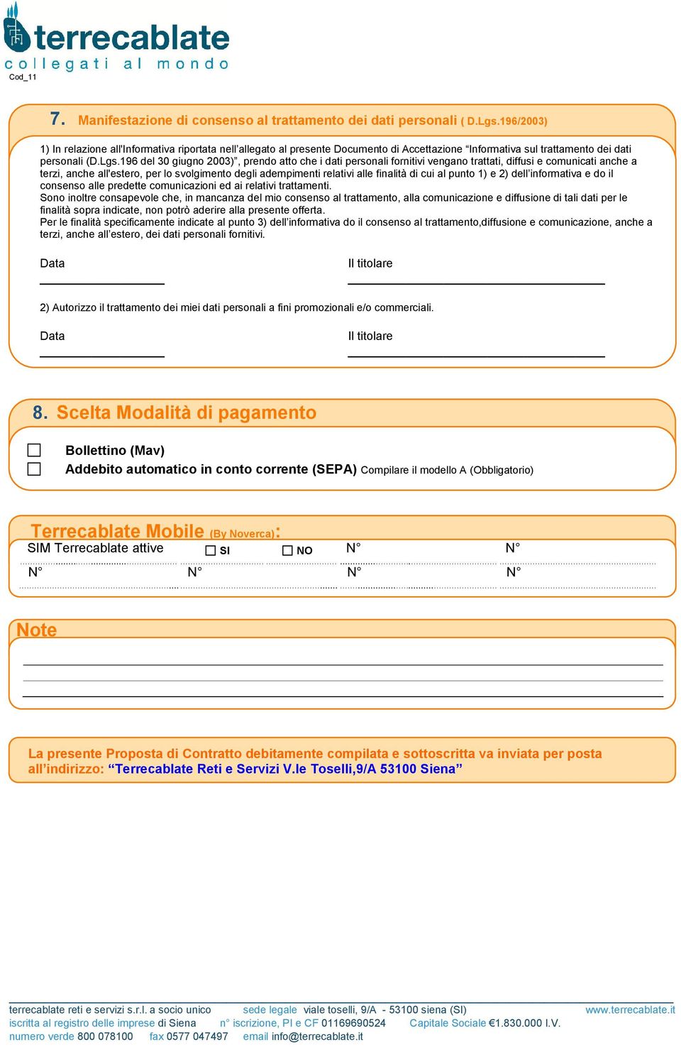 196 del 30 giugno 2003), prendo atto che i dati personali fornitivi vengano trattati, diffusi e comunicati anche a terzi, anche all'estero, per lo svolgimento degli adempimenti relativi alle finalità