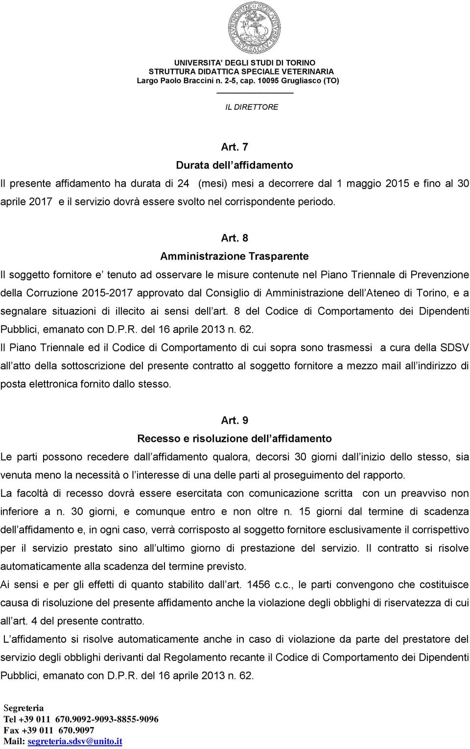 Amministrazione dell Ateneo di Torino, e a segnalare situazioni di illecito ai sensi dell art. 8 del Codice di Comportamento dei Dipendenti Pubblici, emanato con D.P.R. del 16 aprile 2013 n. 62.