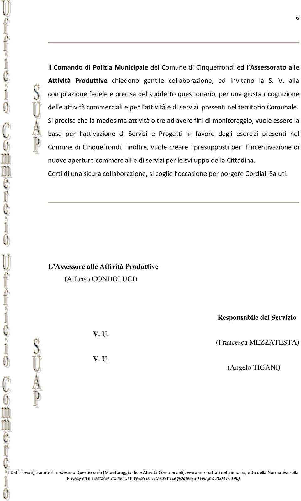 Si precisa che la medesima attività oltre ad avere fini di monitoraggio, vuole essere la base per l attivazione di Servizi e Progetti in favore degli esercizi presenti nel Comune di Cinquefrondi,